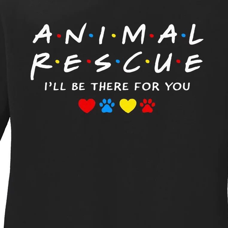 Animal Rescue ILl Be There For You Ladies Long Sleeve Shirt