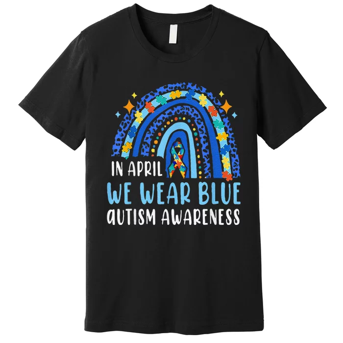 Autism Rainbow In April We Wear Blue Autism Awareness Premium T-Shirt