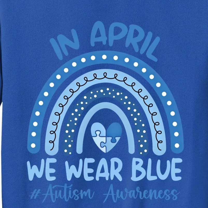 Autism Rainbow In April We Wear Blue Autism Awareness Month Gift Tall Sweatshirt