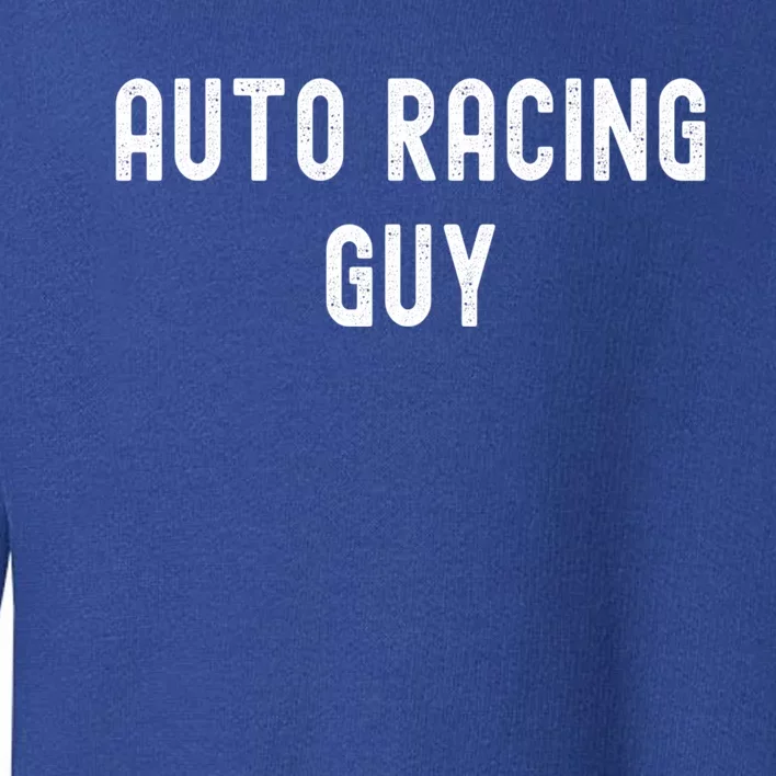 Auto Racing Lover Gift Auto Racing Guy Gift Toddler Sweatshirt