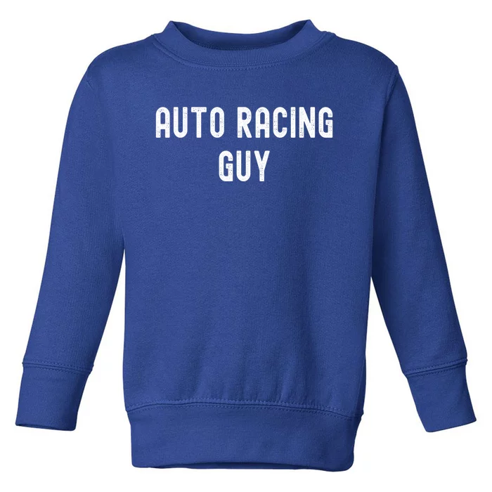 Auto Racing Lover Gift Auto Racing Guy Gift Toddler Sweatshirt