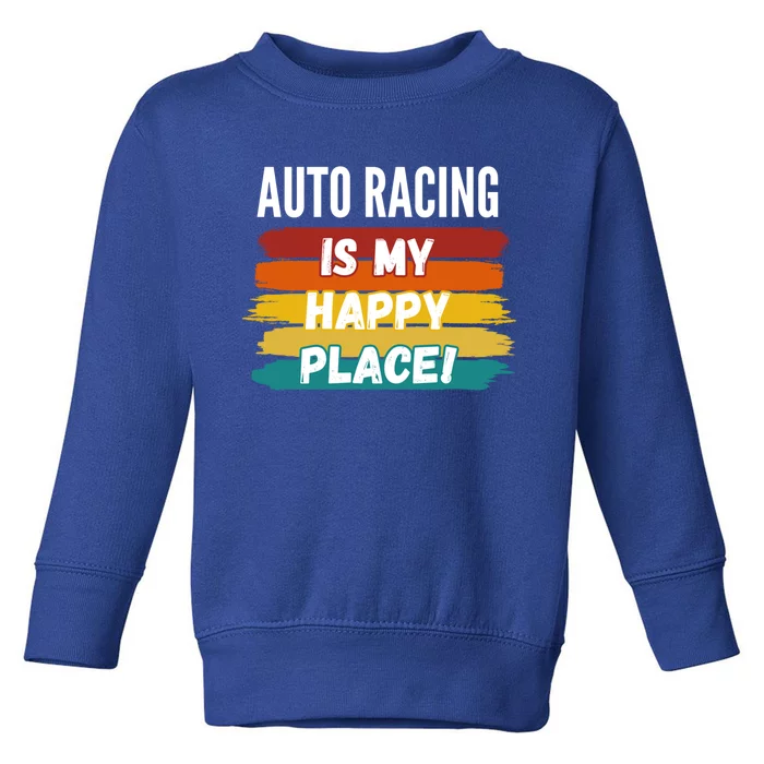 Auto Racing Lover Funny Gift Auto Racing Is My Happy Place Gift Toddler Sweatshirt