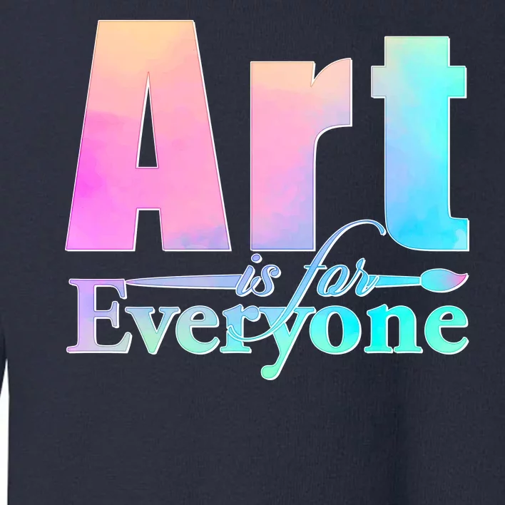 Art Is For Everyone Toddler Sweatshirt