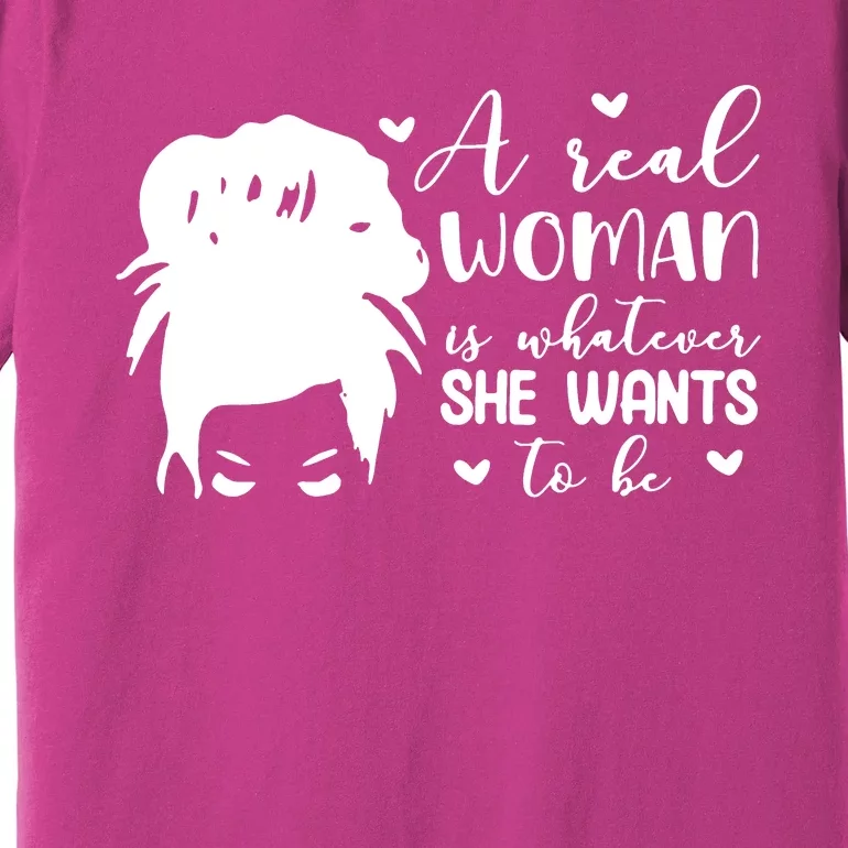 A Real Woman Is Whatever She Wants To Be Premium T-Shirt