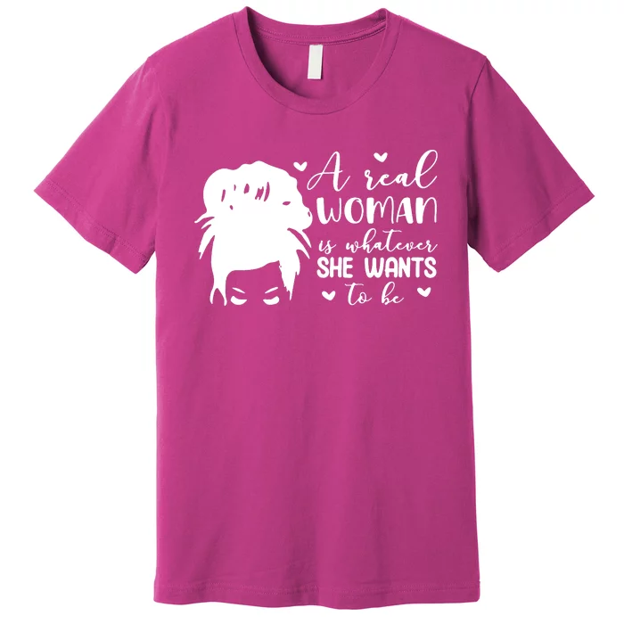 A Real Woman Is Whatever She Wants To Be Premium T-Shirt