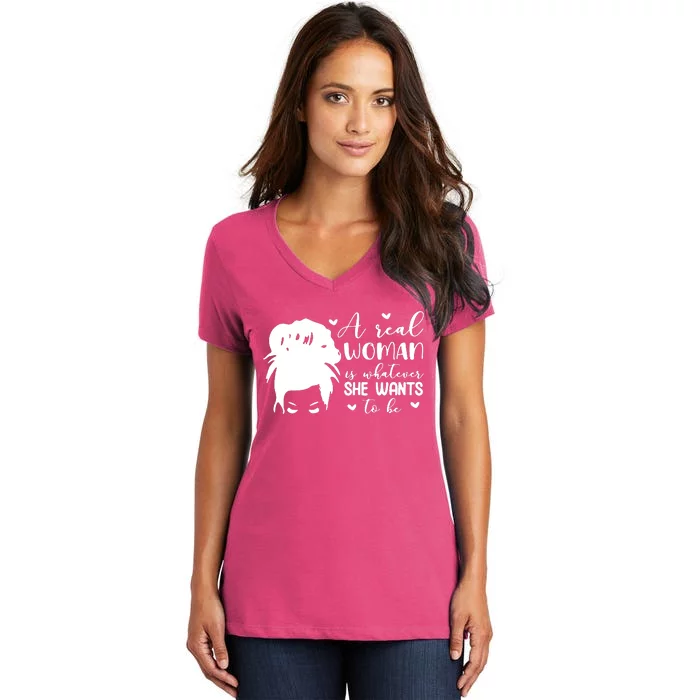 A Real Woman Is Whatever She Wants To Be Women's V-Neck T-Shirt