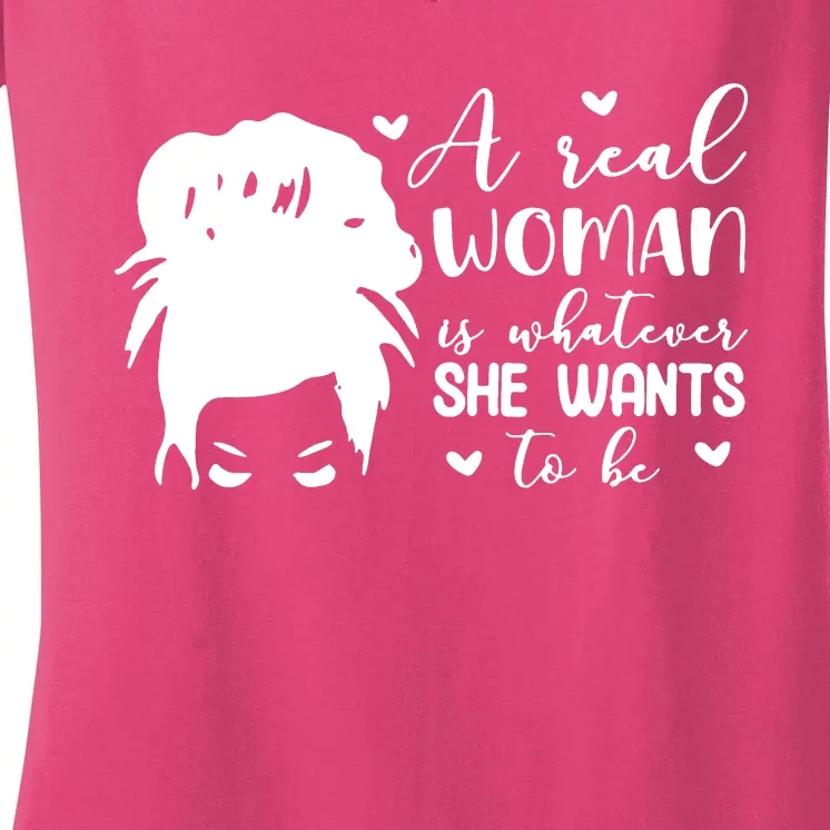 A Real Woman Is Whatever She Wants To Be Women's V-Neck T-Shirt