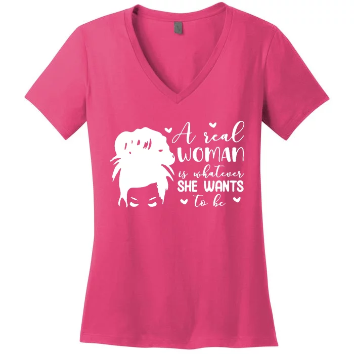 A Real Woman Is Whatever She Wants To Be Women's V-Neck T-Shirt