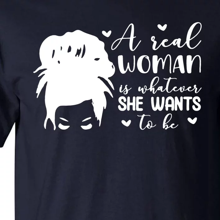 A Real Woman Is Whatever She Wants To Be Tall T-Shirt