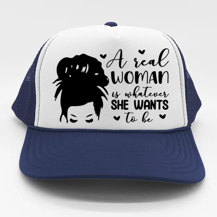 A Real Woman Is Whatever She Wants To Be Trucker Hat