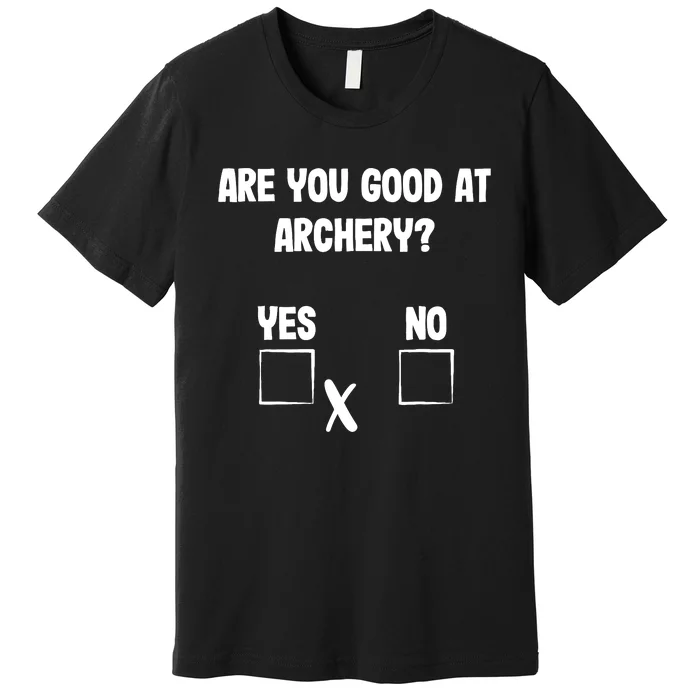 Archer Sarcasm Are You Good At Archery? Funny Bow Hunting Premium T-Shirt