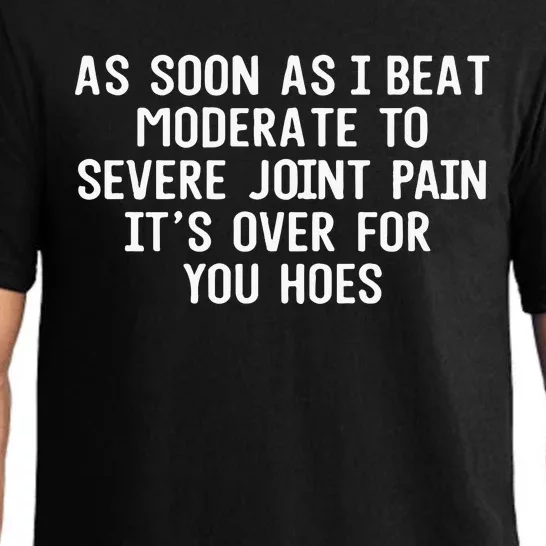 As Soon As I Beat Moderate To Severe Joint Pain It’S Over For You Hoes Pajama Set