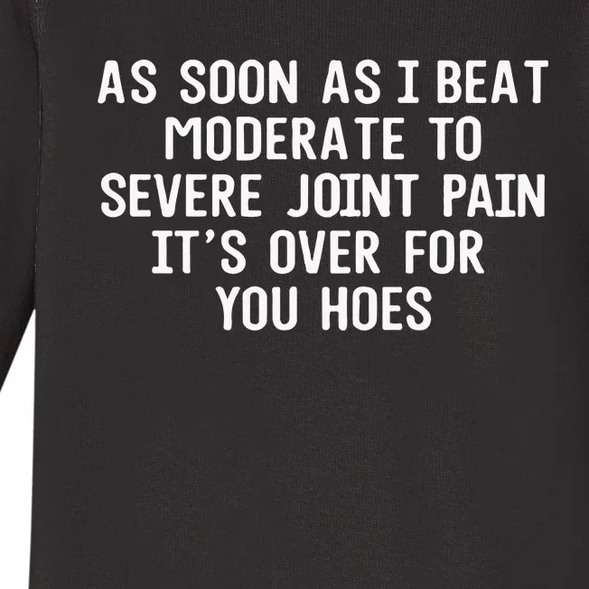 As Soon As I Beat Moderate To Severe Joint Pain It’S Over For You Hoes Baby Long Sleeve Bodysuit