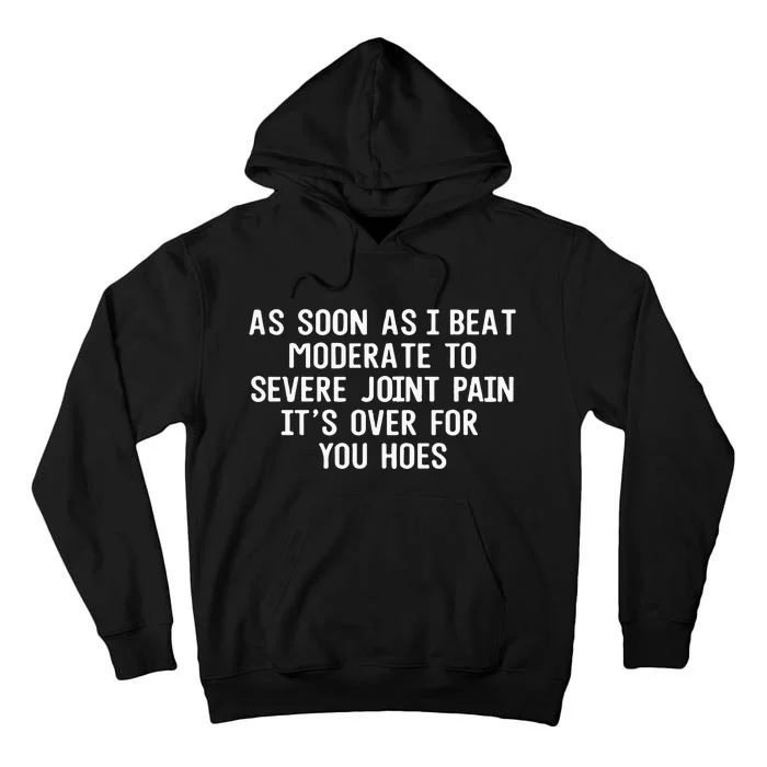 As Soon As I Beat Moderate To Severe Joint Pain It’S Over For You Hoes Tall Hoodie