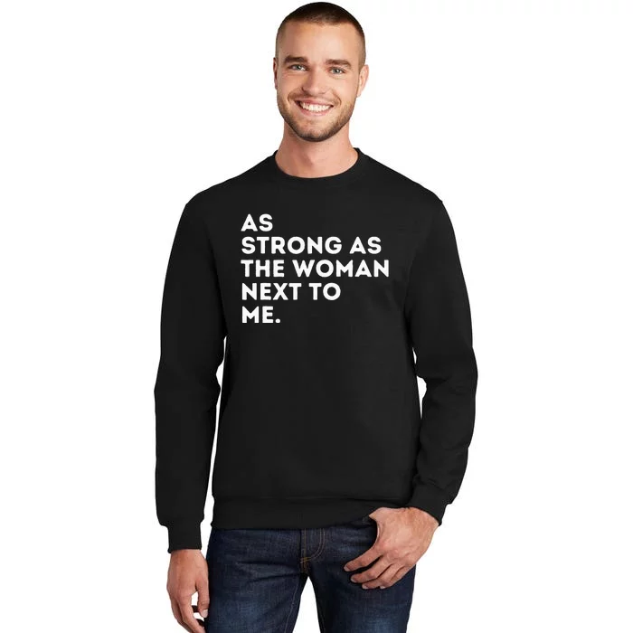 As Strong As The Woman Next To Me Feminism Feminist Tall Sweatshirt