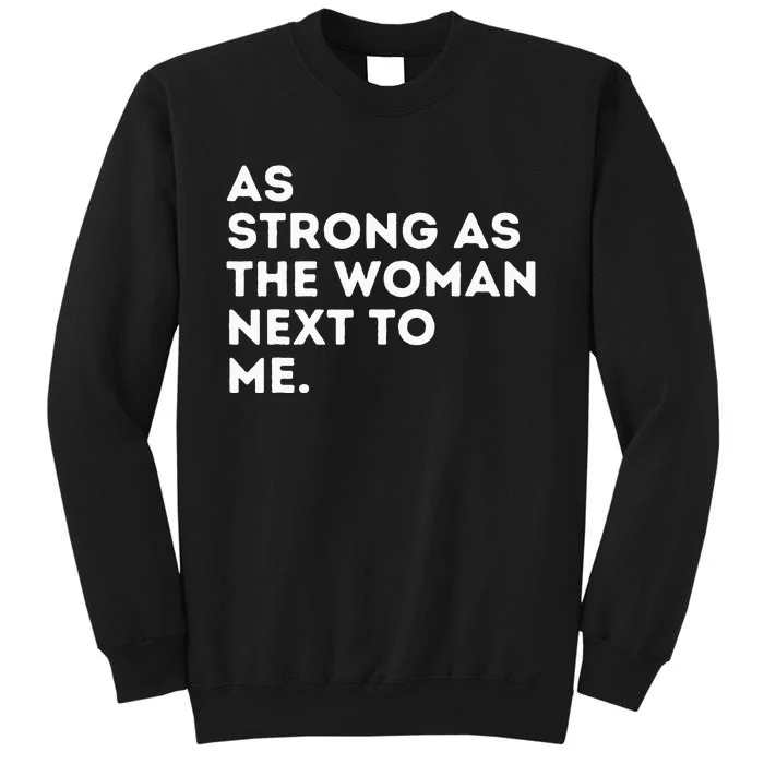 As Strong As The Woman Next To Me Feminism Feminist Tall Sweatshirt