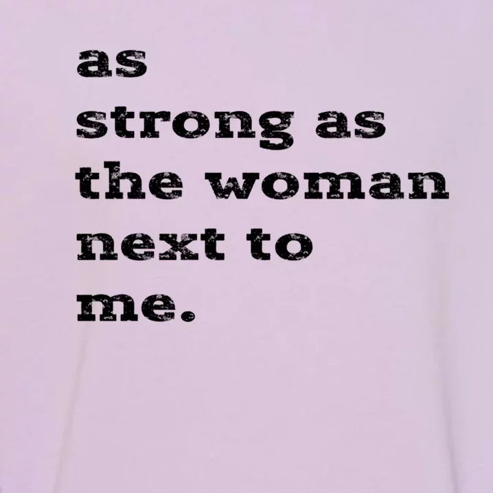 As Strong As The Next To Me Feminist Gift Cute Gift Garment-Dyed Sweatshirt