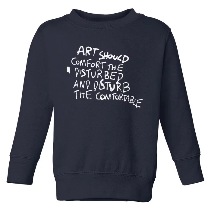 Art Should Comfort The Disturbed And Disturb Funny Design Toddler Sweatshirt