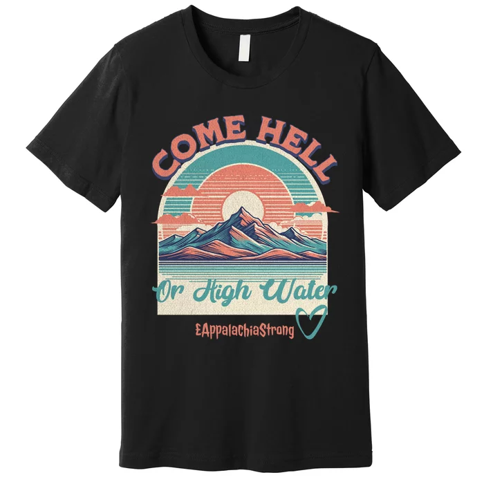 Appalachia Strong Come Hell Or High Water Mountain Premium T-Shirt