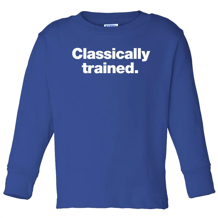 A Simple Design That Says Classically Trained Gift Toddler Long Sleeve Shirt