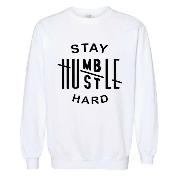 Always Stay Humble Hustle Hard Spread Kindness Inspirational Garment-Dyed Sweatshirt