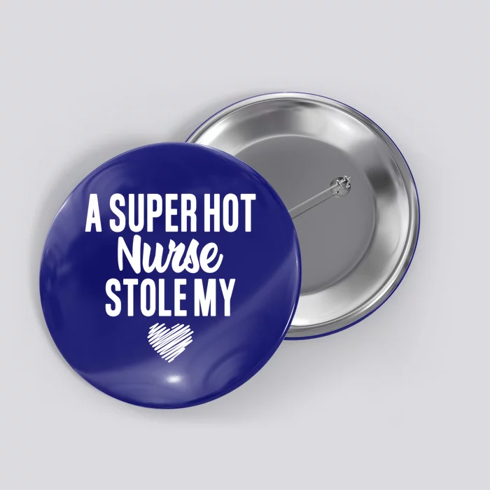 A Super Hot Nurse Stole My Heart Cute Gift Button