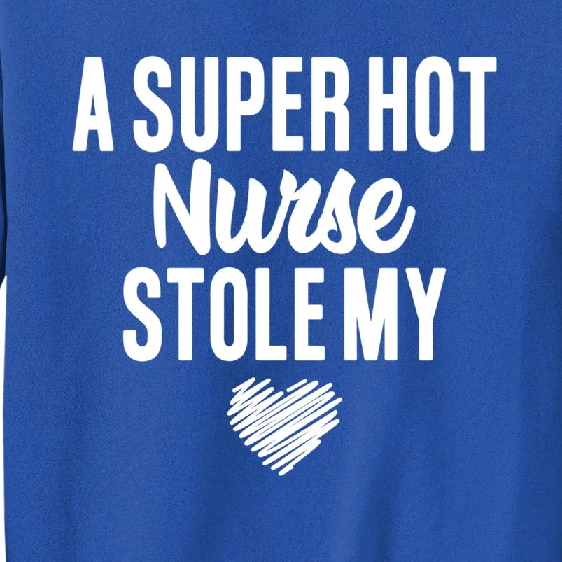 A Super Hot Nurse Stole My Heart Cute Gift Tall Sweatshirt