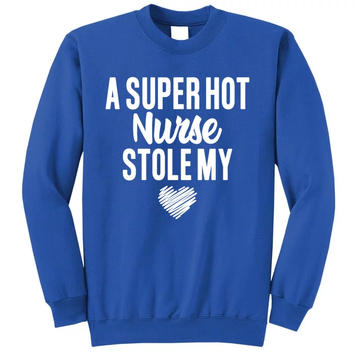 A Super Hot Nurse Stole My Heart Cute Gift Tall Sweatshirt