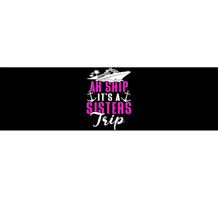 Ah Ship ItS A Sisters Trip Cruising Cruise Ship Bumper Sticker