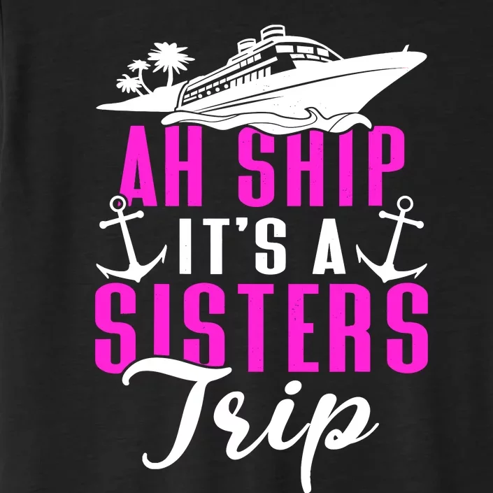 Ah Ship ItS A Sisters Trip Cruising Cruise Ship ChromaSoft Performance T-Shirt