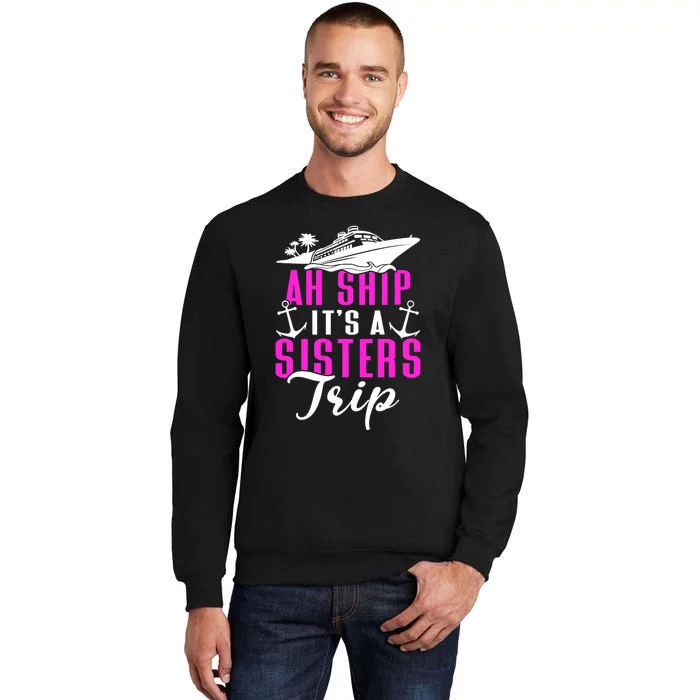 Ah Ship ItS A Sisters Trip Cruising Cruise Ship Tall Sweatshirt