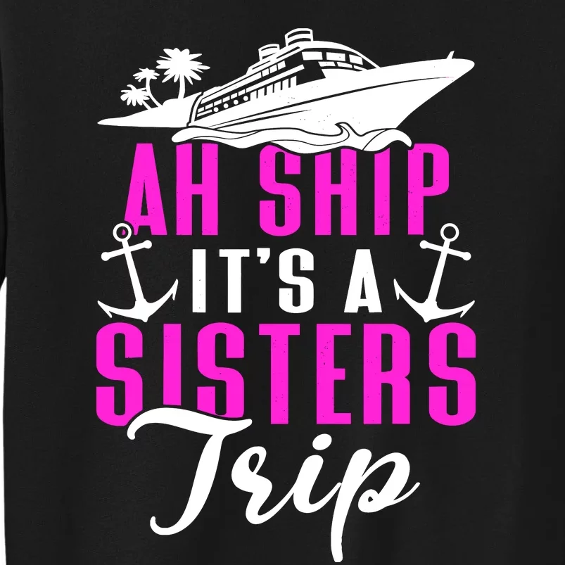 Ah Ship ItS A Sisters Trip Cruising Cruise Ship Tall Sweatshirt