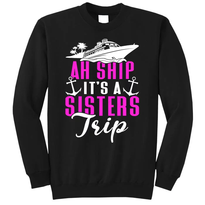 Ah Ship ItS A Sisters Trip Cruising Cruise Ship Tall Sweatshirt