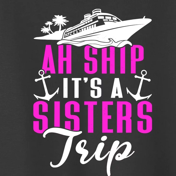 Ah Ship ItS A Sisters Trip Cruising Cruise Ship Toddler T-Shirt