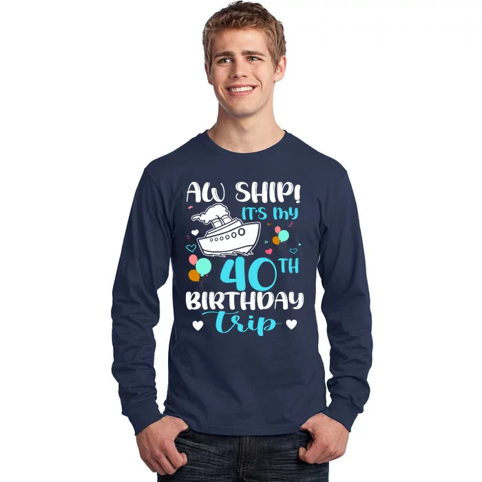 Aw Ship! ItS My 40th Birthday Trip Cruise Vacation Cruising Tall Long Sleeve T-Shirt