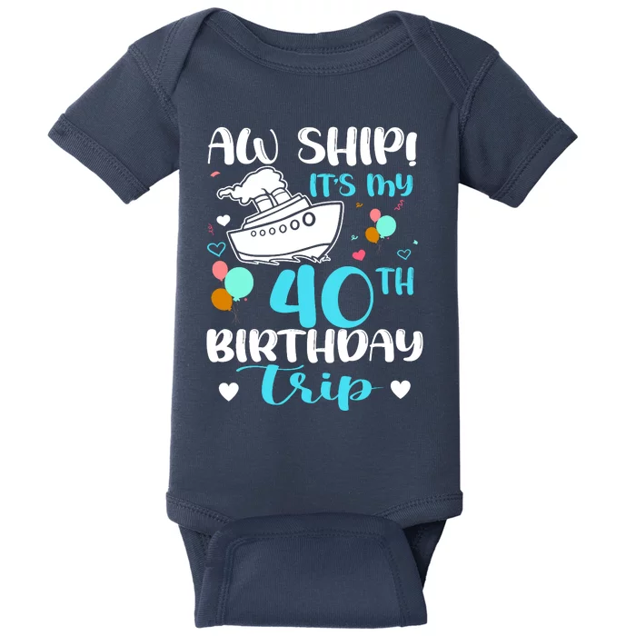 Aw Ship! ItS My 40th Birthday Trip Cruise Vacation Cruising Baby Bodysuit