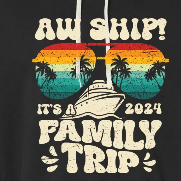 Aw Ship ItS A Family Trip 2024 Family Cruise Squad Matching Cool Gift Garment-Dyed Fleece Hoodie