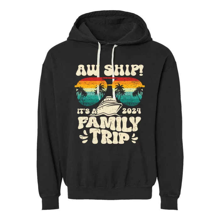 Aw Ship ItS A Family Trip 2024 Family Cruise Squad Matching Cool Gift Garment-Dyed Fleece Hoodie