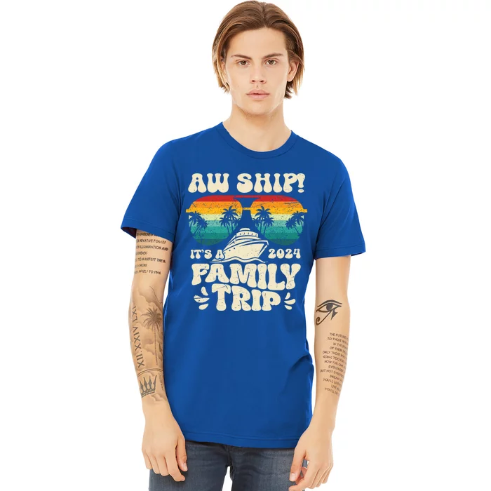 Aw Ship ItS A Family Trip 2024 Family Cruise Squad Matching Cool Gift Premium T-Shirt