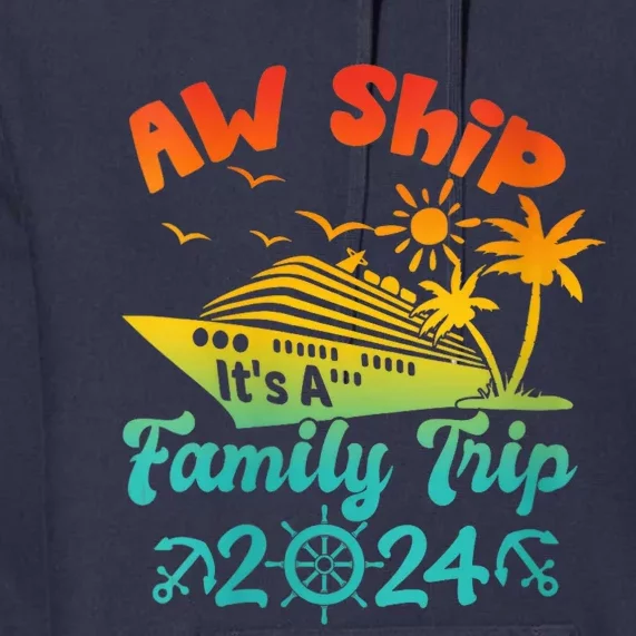 Aw Ship! It's A Family Trip Cruise Vacation Beach 2024 Funny Premium Hoodie