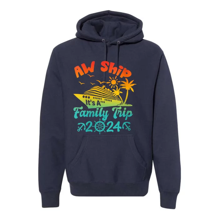 Aw Ship! It's A Family Trip Cruise Vacation Beach 2024 Funny Premium Hoodie