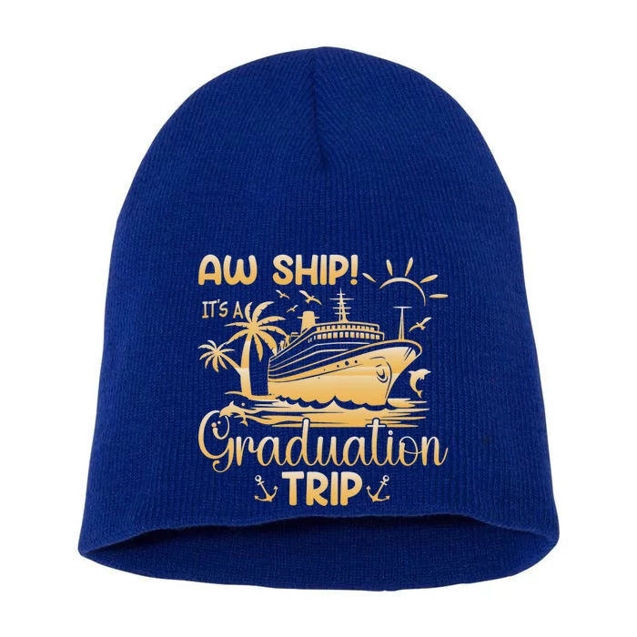 Aw Ship ItS A Graduation Trip Graduation Cruise Class 2024 Meaningful Gift Short Acrylic Beanie