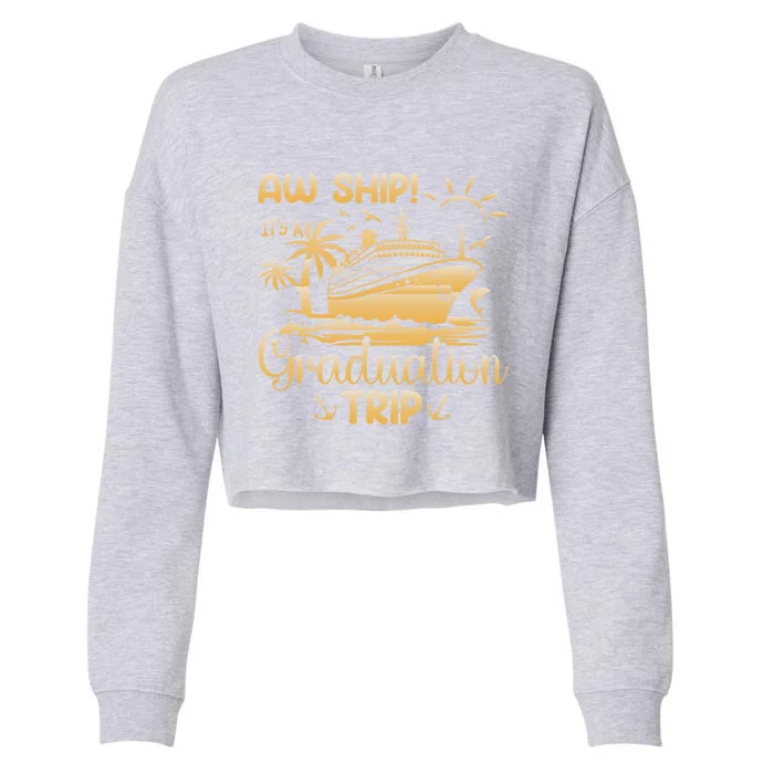 Aw Ship ItS A Graduation Trip Graduation Cruise Class 2024 Meaningful Gift Cropped Pullover Crew