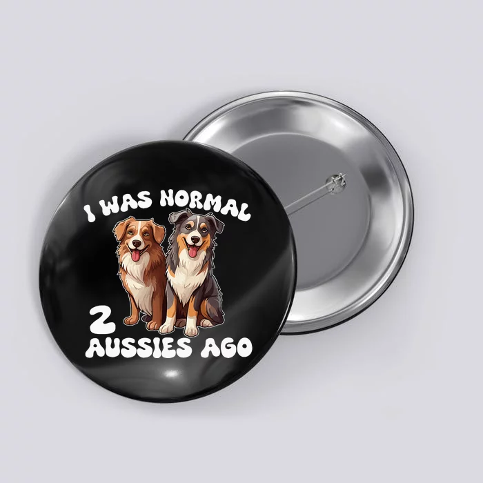 Australian Shepherd I Was Normal 2 Aussies Ago Button