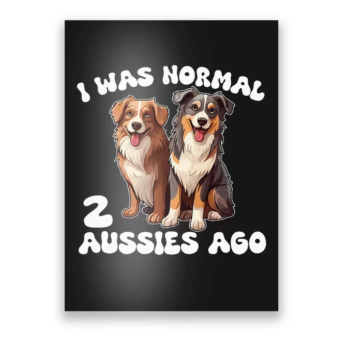 Australian Shepherd I Was Normal 2 Aussies Ago Poster