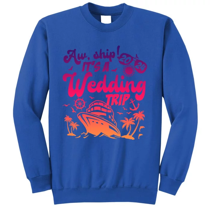 Aw Ship It’S A Wedding Trip 2024 Wedding Vacation Cruise Gift Tall Sweatshirt