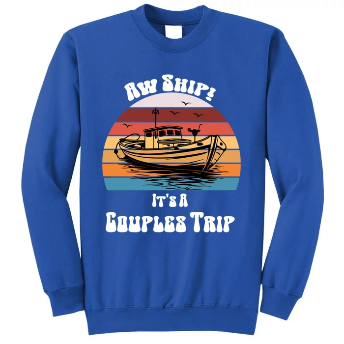 Aw Ship Its A Couples Trip Funny Vacation Cruise 2024 Gift Tall Sweatshirt