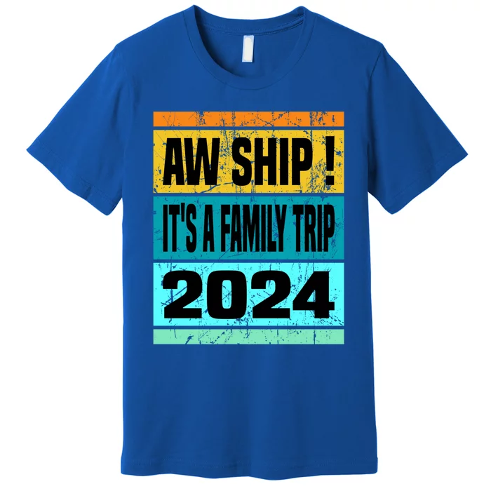 Aw Ship ItS A Family Trip 2024 Matching Family Cruise 2024 Gift Premium T-Shirt