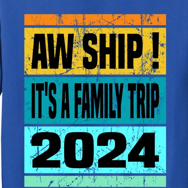 Aw Ship ItS A Family Trip 2024 Matching Family Cruise 2024 Gift Tall Sweatshirt