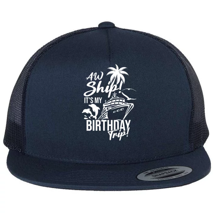 Aw Ship Its My Birthday Trip Birthday Cruise Cruise Trip Gift Flat Bill Trucker Hat